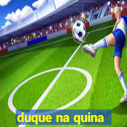 duque na quina